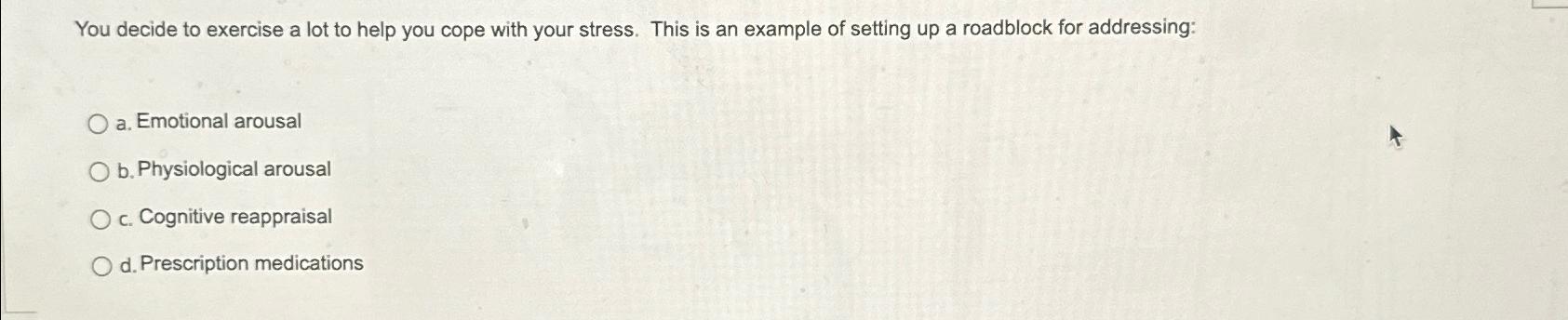 Solved You decide to exercise a lot to help you cope with | Chegg.com