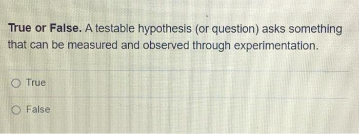 a scientific hypothesis must be testable. a. true b. false