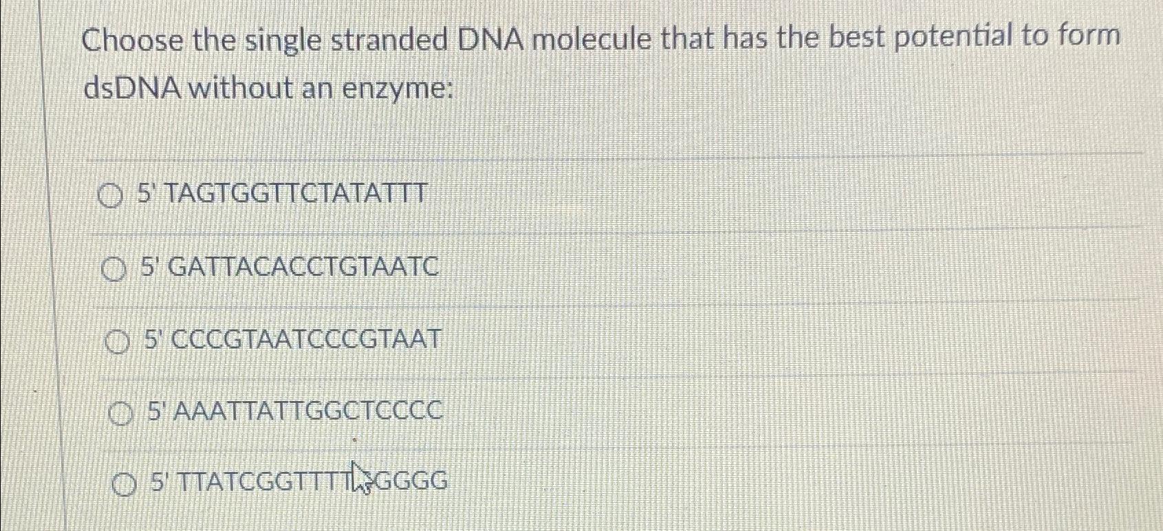 Solved Choose the single stranded DNA molecule that has the | Chegg.com