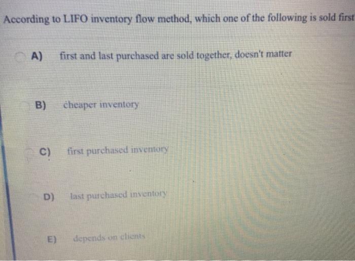 Solved According To LIFO Inventory Flow Method, Which One Of | Chegg.com