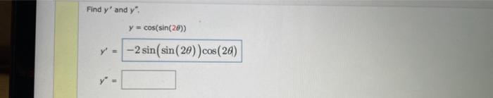 Find \( y^{\prime} \) and \( y^{\prime \prime} \), \[ y=\cos (\sin (2 \theta)) \] \[ y^{\prime}= \] \[ y^{*}= \]