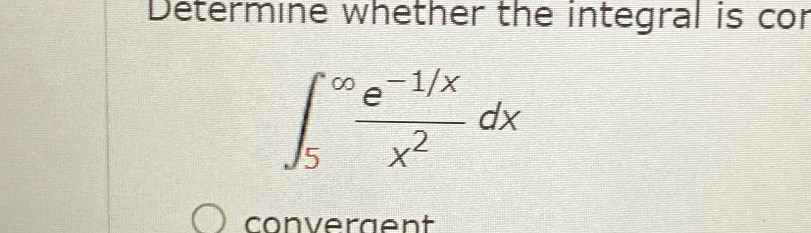 Solved Determine whether the integral is cor∫5∞e-1xx2dx | Chegg.com