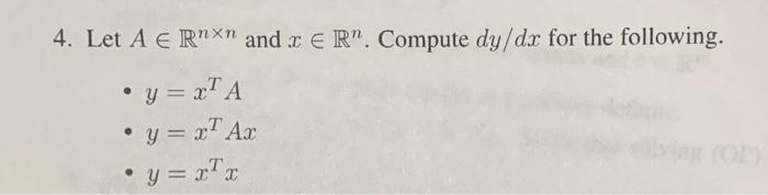 4. Let A ERX and ER. Compute dy/dx for the following. • y = xT A · y = xAx -