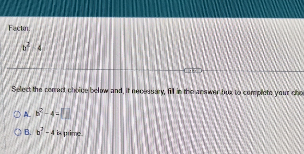 Solved Factor.b2-4Select the correct choice below and, if | Chegg.com