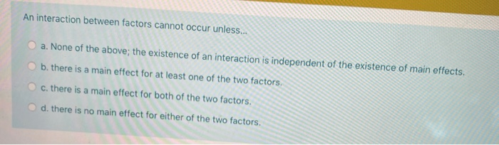 Unless Interaction Solved An interaction between factors cannot occur unless... | Chegg.com