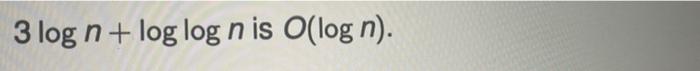 Solved 3 log n + log log n is O(log n). | Chegg.com