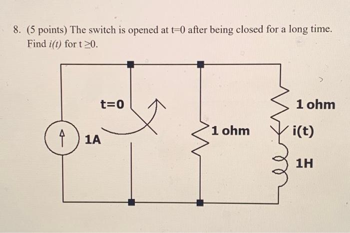 Solved 8. ( 5 points) The switch is opened at t=0 after | Chegg.com