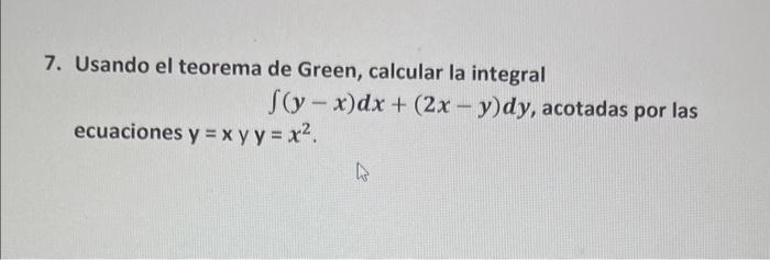 7. Usando el teorema de Green, calcular la integral \[ \int(y-x) d x+(2 x-y) d y \text {, acotadas por las } \] ecuaciones \(