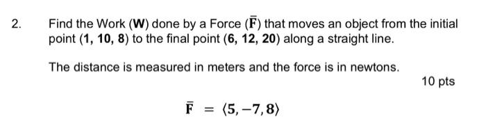 Solved Find the Work (W) done by a Force (F) that moves an | Chegg.com