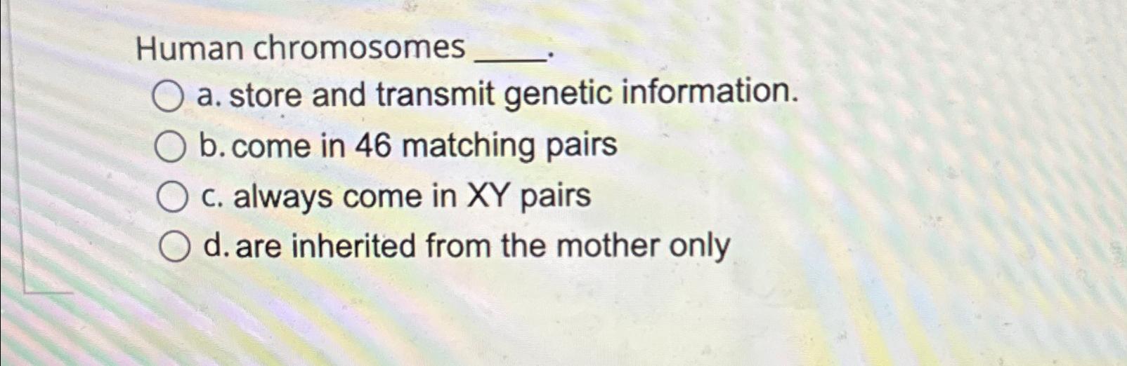 Solved Human chromosomesa. ﻿store and transmit