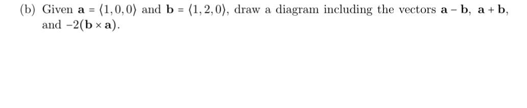 Solved (b) ﻿Given a=(:1,0,0:) ﻿and b=(:1,2,0:), ﻿draw a | Chegg.com