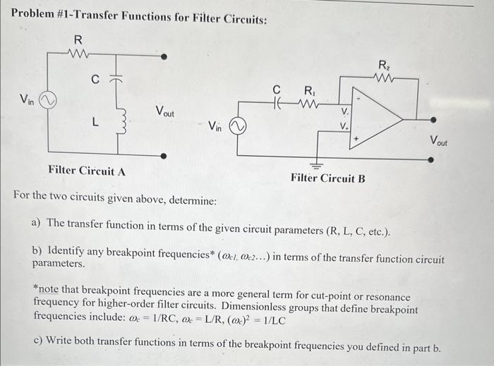 Problem \#1-Transfer Functions for Filter Circuits:
For the two circuits given above, determine:
a) The transfer function in