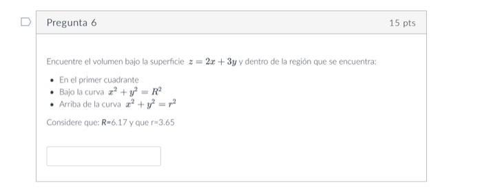 Encuentre el volumen bajo la superficie \( z=2 x+3 y \) y dentro de la región que se encuentra: - En el primer cuadrante - Ba