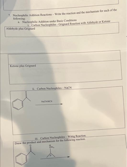 7. Nucleophilic Addition Reactions - Write the reaction and the mechanism for each of the
following:
a. Nucleophilic Addition
