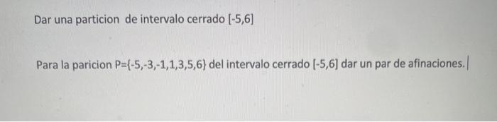 Dar una particion de intervalo cerrado \( [-5,6] \) Para la paricion \( P=\{-5,-3,-1,1,3,5,6\} \) del intervalo cerrado \( [-