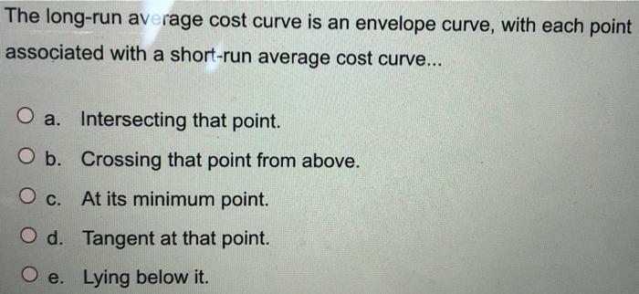 solved-the-long-run-average-cost-curve-is-an-envelope-curve-chegg