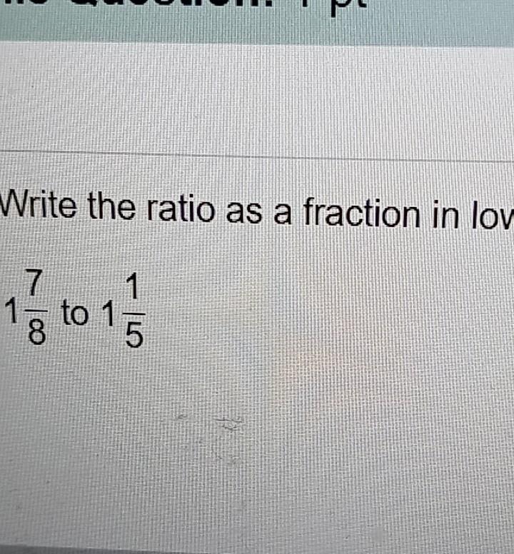 Solved PL Write the ratio as a fraction in lov 1 7 1- g to | Chegg.com
