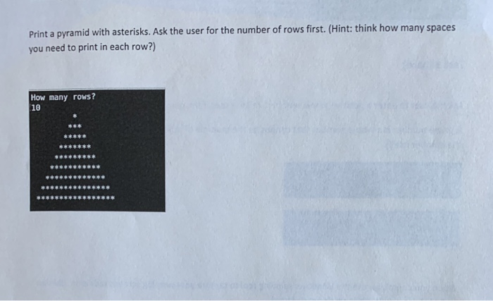 Solved Print a pyramid with asterisks. Ask the user for the | Chegg.com
