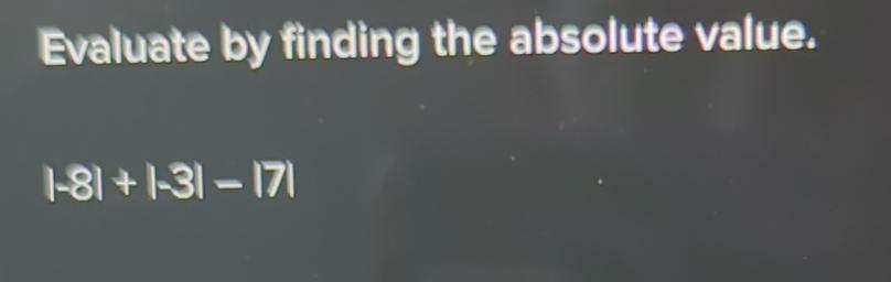 evaluate by finding the absolute value 8 - 3 7