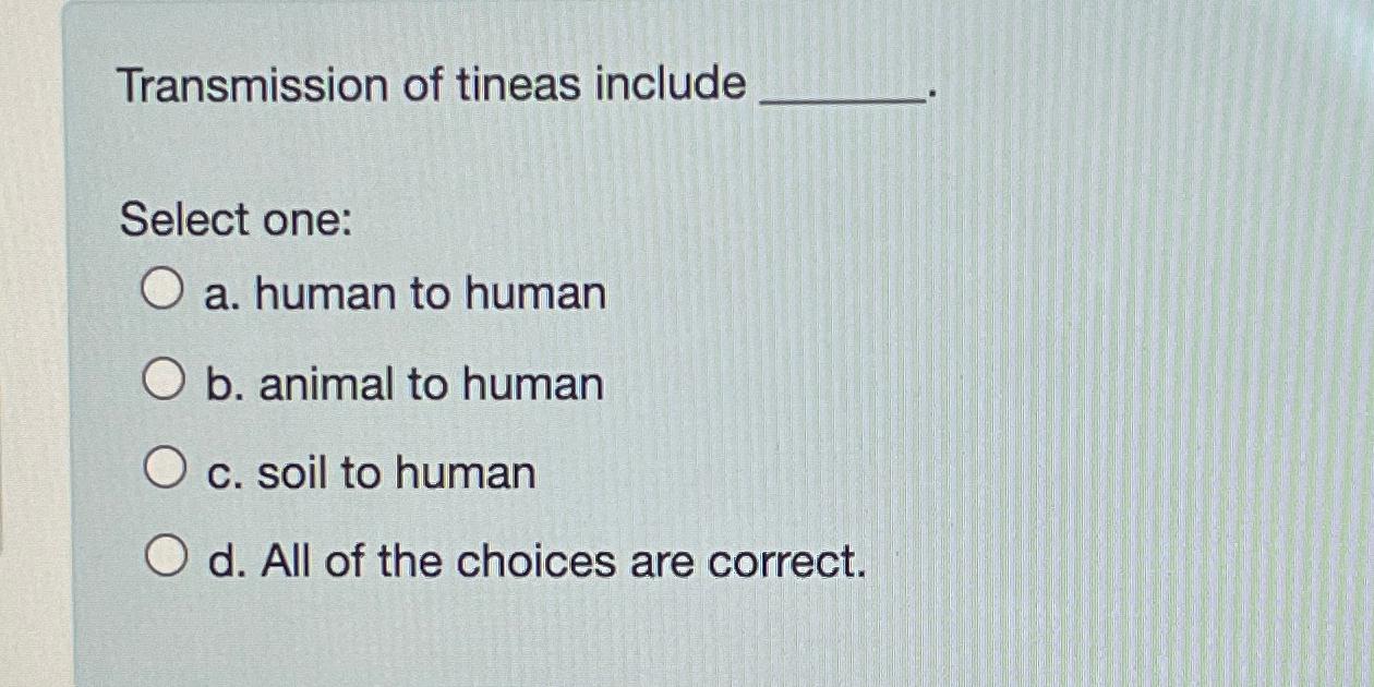 Solved Transmission of tineas includeSelect onea. ﻿human to