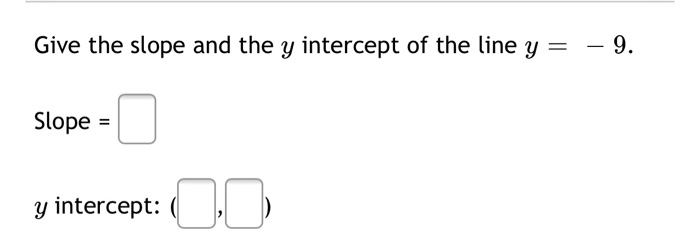Solved Give the slope and the y intercept of the line y = 9. | Chegg.com
