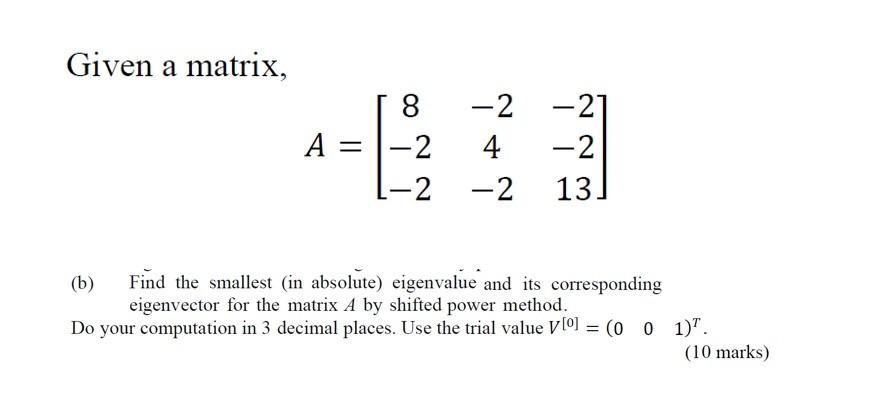 Solved Given a matrix, A=⎣⎡8−2−2−24−2−2−213⎦⎤ (b) Find the | Chegg.com
