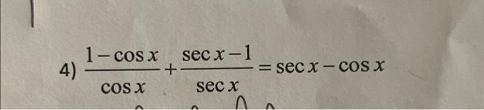 Solved 4) 1- cos x COS X + secx-1 sec x secx - cos x | Chegg.com