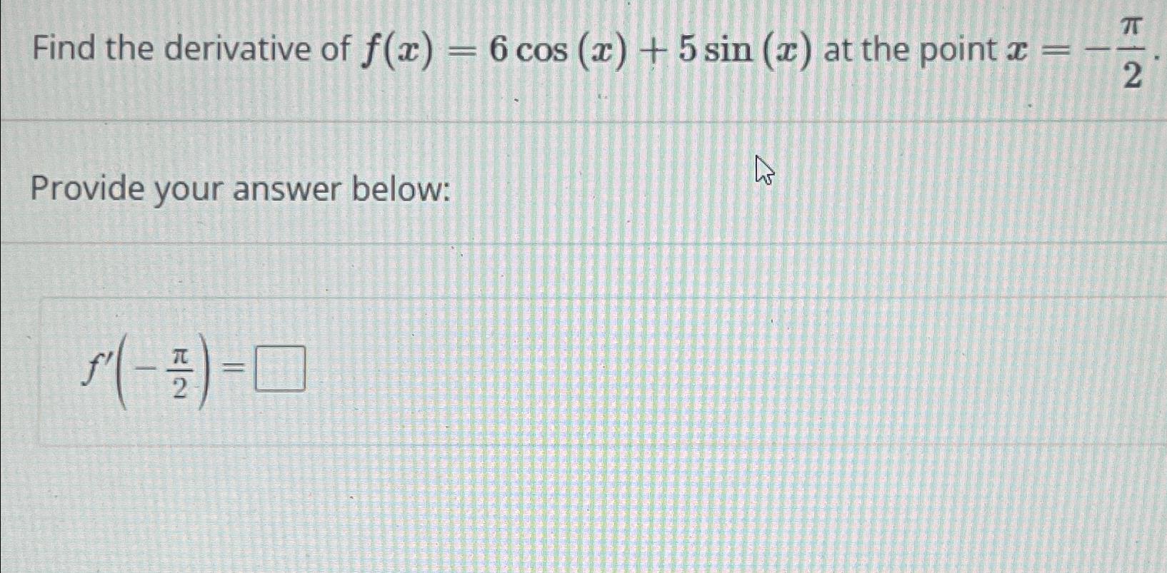 solved-find-the-derivative-of-f-x-6cos-x-5sin-x-at-the-chegg