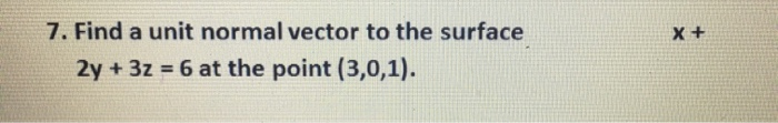 Solved X + 7. Find a unit normal vector to the surface 2y + | Chegg.com