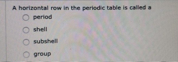 Solved A horizontal row in the periodic table is called a o