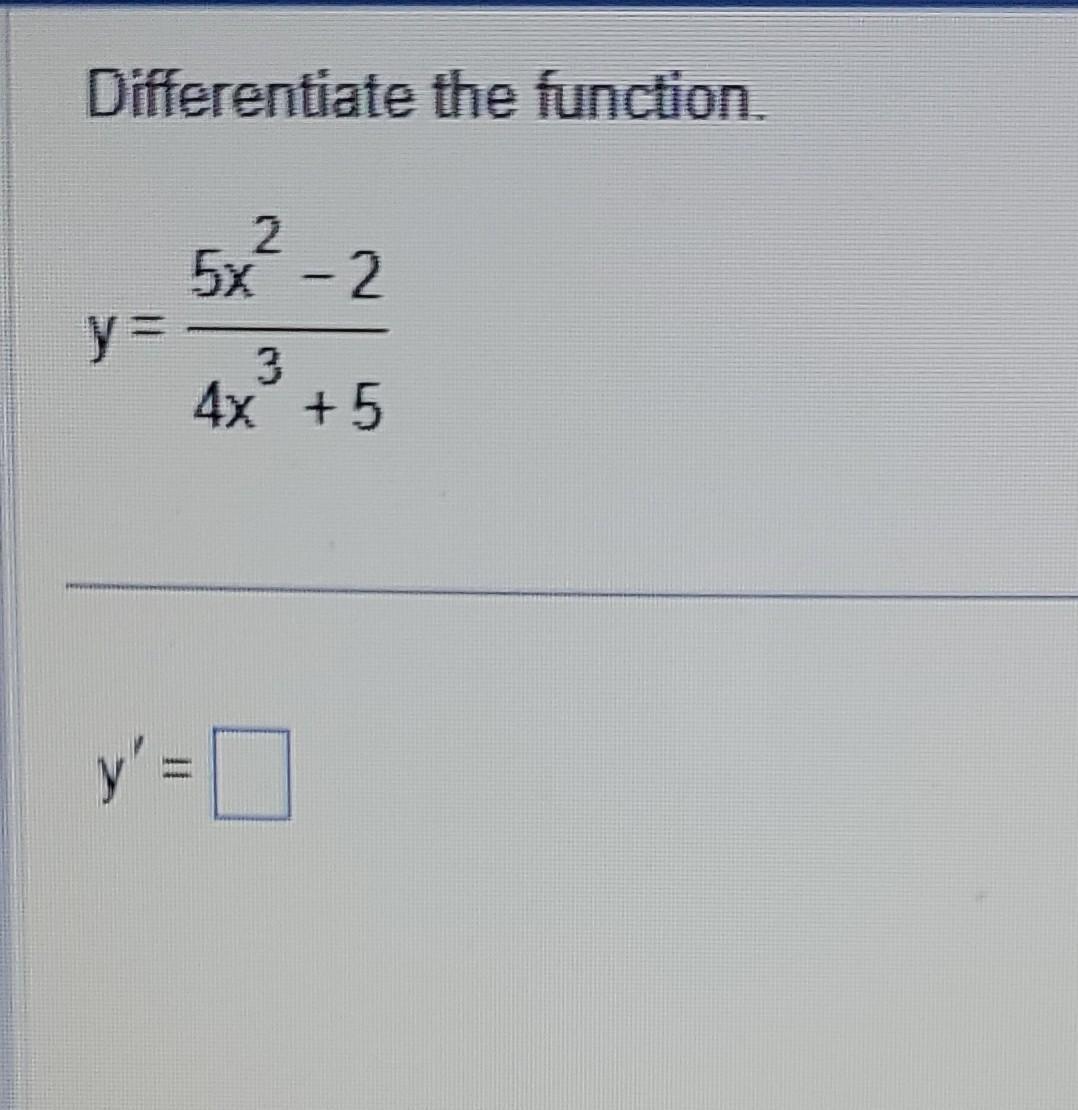 Differentiate the function. \[ y=\frac{5 x^{2}-2}{4 x^{3}+5} \]