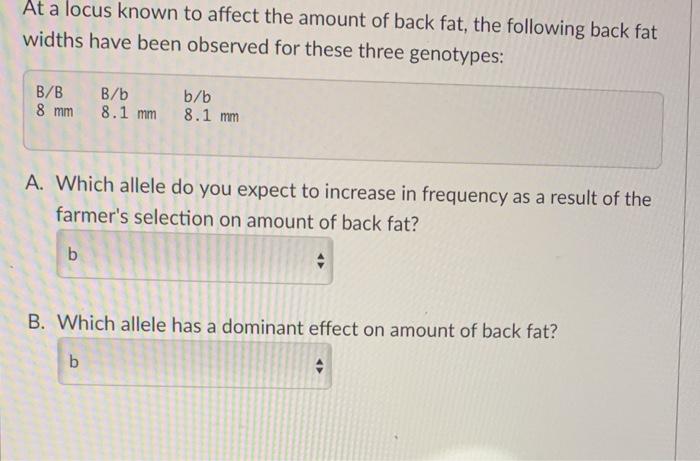 At a locus known to affect the amount of back fat, the following back fat widths have been observed for these three genotypes