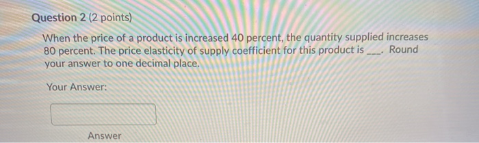 Solved Question 2 (2 points) When the price of a product is | Chegg.com