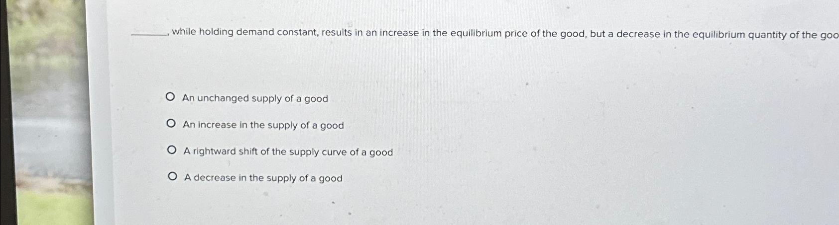 Solved while holding demand constant, results in an increase | Chegg.com