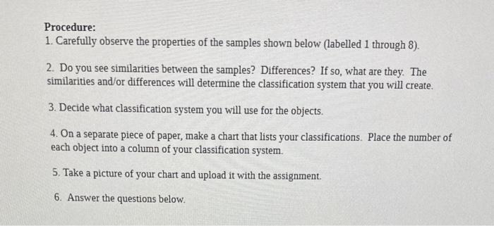 Procedure:
1. Carefully observe the properties of the samples shown below (labelled 1 through 8 ).
2. Do you see similarities