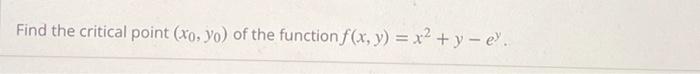 Find the critical point (xo, yo) of the function f(x, y) = x² + y - e.