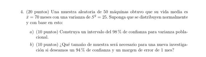 4. (20 puntos) Una muestra aleatoria de 50 máquinas obtuvo que su vida media es \( \bar{x}=70 \) meses con una varianza de \(