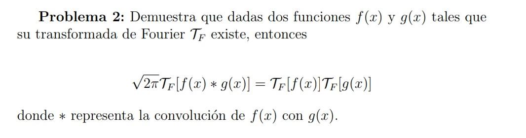 Problema 2: Demuestra que dadas dos funciones \( f(x) \) y \( g(x) \) tales que su transformada de Fourier \( \mathcal{T}_{F}