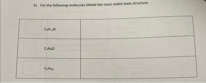 6) For the following molecules DRAW the most stable lewis structure.
C?H?N
C?H6O
CsH10