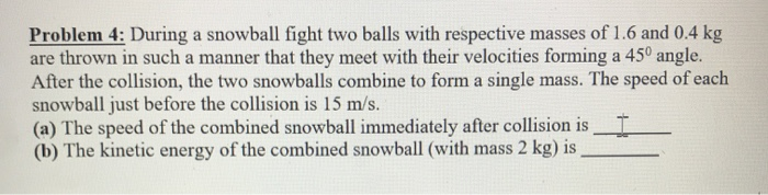 Solved Problem 4: During A Snowball Fight Two Balls With | Chegg.com