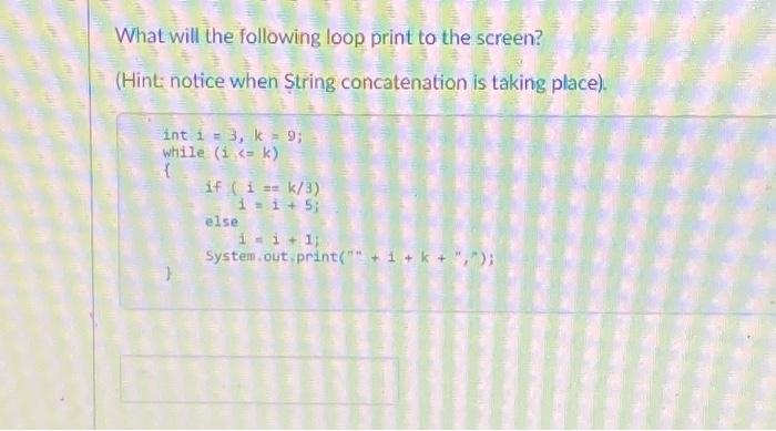 Solved What will the following loop print to the screen? | Chegg.com