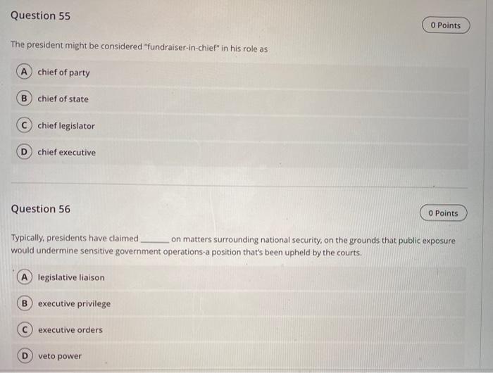Question 55O PointsThe president might be considered fundraiser-in-chief in his role asA chief of partyB chief of state