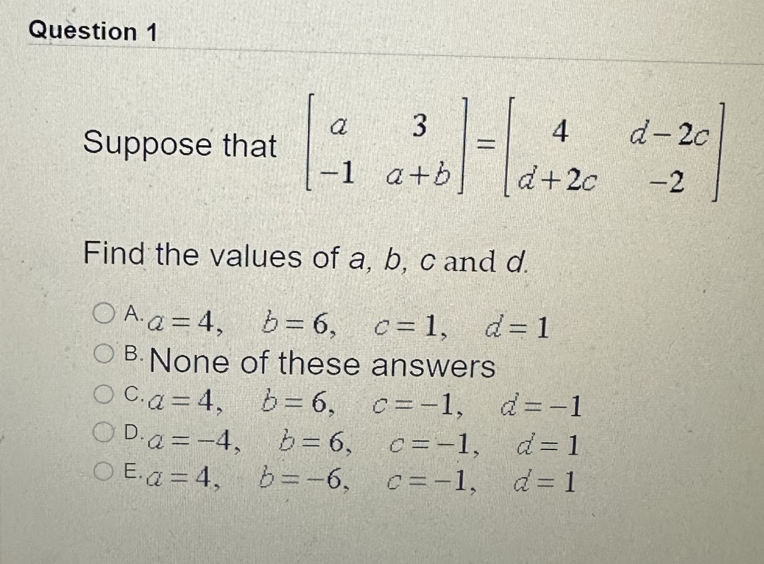 Solved Question 1Suppose that [a3-1a+b]=[4d-2cd+2c-2]Find | Chegg.com