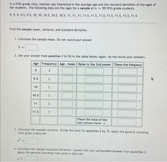 In a fifth grade class, teacher was interested in the average age and the standard deviation of the ages of
her students. The