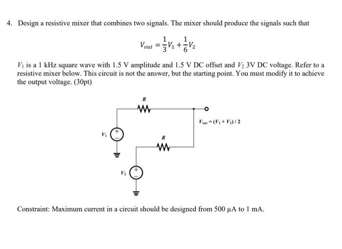 Design a resistive mixer that combines two signals. The mixer should produce the signals such that
\[
V_{\text {out }}=\frac{