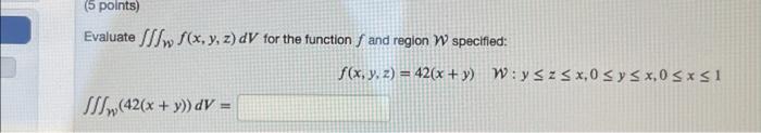 Evaluate \( \iiint_{W} f(x, y, z) d V \) for the function \( f \) and region \( \mathcal{W} \) specified: \[ f(x, y, z)=42(x+