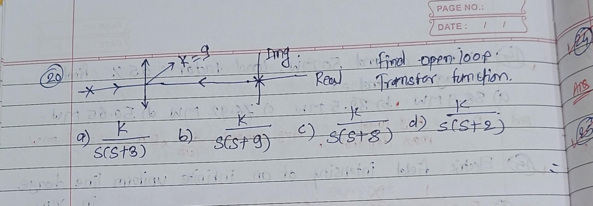 (20) find open 100p. - Tromster function. a) \( \frac{k}{s(s+3)} \) b) \( \frac{k}{s(s+9)} \) c) \( \frac{1}{s(s+8)} \) d) \(