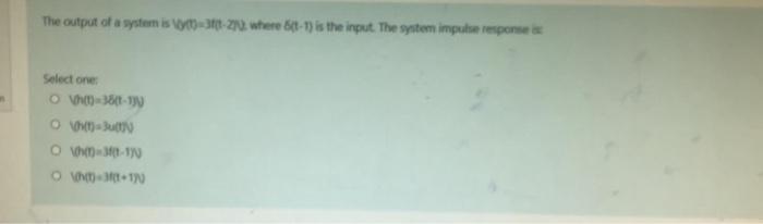 Solved The output of a system is y(t)=3f(t-2), where 8(t-1) | Chegg.com