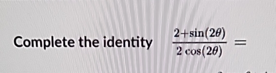 Solved Complete the identity 2+sin(2θ)2cos(2θ)= | Chegg.com