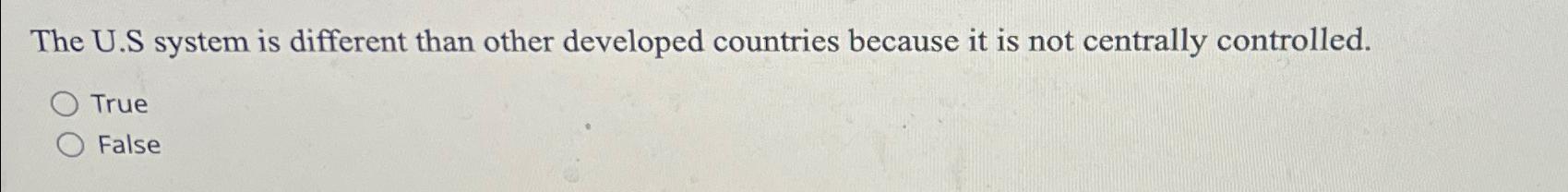 Solved The U.S system is different than other developed | Chegg.com